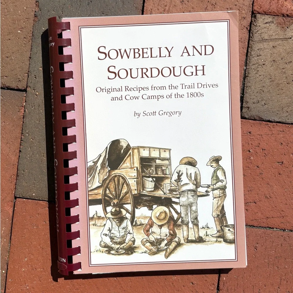 Sowbelly and Sourdough Cow Camps Cookbook Trail Drives Home on the Range 1800s